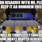 south park internet router | IF YOU DISAGREE WITH ME, PLEASE KEEP IT AD HOMINEM FREE YOU WILL BE COMPLETELY SHOCKED @ HOW MANY I HAVE FB BLOCKED | image tagged in south park internet router | made w/ Imgflip meme maker