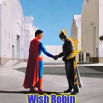 Pink Floyd album covers that just didn't quite make it..... | Pink Floyd Wish Robin were here | image tagged in wish batman was here,memes,funny memes | made w/ Imgflip meme maker
