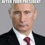 putin | AS A TRIBUTE TO AMERICA, I NAMED MY CAT AFTER YOUR PRESIDENT ... I CALL HIM "PUS*Y" | image tagged in putin | made w/ Imgflip meme maker