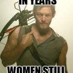 Sexy Daryl dixon | HASN'T BATHED IN YEARS WOMEN STILL THINK HE'S HOT | image tagged in sexy daryl dixon | made w/ Imgflip meme maker