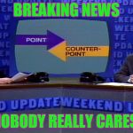 SNL news  | BREAKING NEWS NOBODY REALLY CARES | image tagged in snl news | made w/ Imgflip meme maker