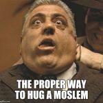 Laughing Gansters | THE PROPER WAY TO HUG A MOSLEM | image tagged in laughing gansters | made w/ Imgflip meme maker