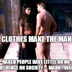 Naked Fillion | CLOTHES MAKE THE MAN. NAKED PEOPLE HAVE LITTLE OR NO INFLUENCE ON SOCIETY. – MARK TWAIN | image tagged in naked fillion | made w/ Imgflip meme maker