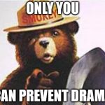 Only you | ONLY YOU CAN PREVENT DRAMA | image tagged in smokey,drama | made w/ Imgflip meme maker