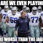 Dallas Cowboys Tunnel | WHY ARE WE EVEN PLAYING??? WE ARE WORSE THAN THE JAGUARS | image tagged in dallas cowboys tunnel | made w/ Imgflip meme maker