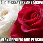 Flower Prayer | SOMETIMES PRAYERS ARE ANSWERED. EVEN VERY SPECIFIC AND PERSONALLY | image tagged in red and white roses,prayers | made w/ Imgflip meme maker