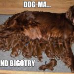 Puppies | DOG-MA... ...AND BIGOTRY | image tagged in puppies | made w/ Imgflip meme maker