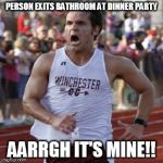 It's mine! | PERSON EXITS BATHROOM AT DINNER PARTY AARRGH IT'S MINE!! | image tagged in it's mine | made w/ Imgflip meme maker
