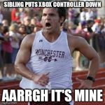 It's mine! | SIBLING PUTS XBOX CONTROLLER DOWN AARRGH IT'S MINE | image tagged in it's mine | made w/ Imgflip meme maker