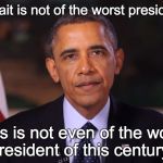Irritated Obama | This portrait is not of the worst president ever. This is not even of the worst president of this century. | image tagged in irritated obama | made w/ Imgflip meme maker