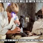 Jedi Fail | REMEMBER: THE FORCE WILL BE WITH YOU, ALWAYS THAT IS: IF YOU REMEMBER TO READ THE INSTRUCTIONS FIRST | image tagged in jedi fail | made w/ Imgflip meme maker