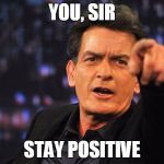 Charlie Sheen Hiv | YOU, SIR STAY POSITIVE | image tagged in charlie sheen hiv | made w/ Imgflip meme maker