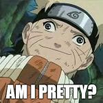 Derp Naruto | AM I PRETTY? | image tagged in derp naruto | made w/ Imgflip meme maker