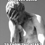 Despair | IS IT EVEN GOING TO SNOW THIS YEAR? | image tagged in despair | made w/ Imgflip meme maker
