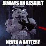 Always miss... | ALWAYS AN ASSAULT NEVER A BATTERY | image tagged in stormtrooper shot,assault,battery,star wars,law school,torts | made w/ Imgflip meme maker