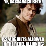 Outlander Happy Birthday | MAY THE FORCE BE WITH YE, SASSANACH BETH! P.S. ARE KILTS ALLOWED IN THE REBEL ALLIANCE? XOXO, JAMIE FRASER | image tagged in outlander happy birthday | made w/ Imgflip meme maker