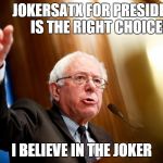 Bernie Sanders Endorses JokerSATX | JOKERSATX FOR PRESIDENT IS THE RIGHT CHOICE! I BELIEVE IN THE JOKER | image tagged in bernie sanders speech,politics,humor | made w/ Imgflip meme maker
