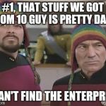 10 guy visits the Enterprise | #1, THAT STUFF WE GOT FROM 10 GUY IS PRETTY DANK I CAN'T FIND THE ENTERPRISE | image tagged in picard riker hat,memes,10 guy,star trek | made w/ Imgflip meme maker