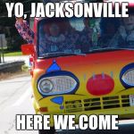 Has anyone ever heard of the Jacksonville Clowns? | YO, JACKSONVILLE HERE WE COME | image tagged in bring on the clowns,memes | made w/ Imgflip meme maker