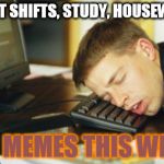 Consider this my "note from mummy" | NIGHT SHIFTS, STUDY, HOUSEWORK NO MEMES THIS WEEK | image tagged in falling asleep,memes,busy,tired,first world problems | made w/ Imgflip meme maker