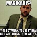 Hypocritical Steven Anderson | MAGIKARP? THEY'RE NOT WEAK, YOU JUST HAVE TO PRAY SO GOD WILL BLESS THEM WITH STRENGTH. | image tagged in hypocritical steven anderson | made w/ Imgflip meme maker