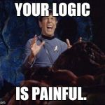 Spock Horta PAIN | YOUR LOGIC IS PAINFUL. | image tagged in spock horta pain | made w/ Imgflip meme maker