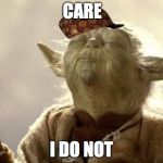 IN 2013 YODA BE LIKE | CARE I DO NOT | image tagged in in 2013 yoda be like,scumbag | made w/ Imgflip meme maker