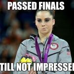 Mckayla Maroney | PASSED FINALS STILL NOT IMPRESSED | image tagged in mckayla maroney | made w/ Imgflip meme maker