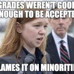 Abigail Fisher | GRADES WEREN'T GOOD ENOUGH TO BE ACCEPTED BLAMES IT ON MINORITIES | image tagged in abigail fisher | made w/ Imgflip meme maker