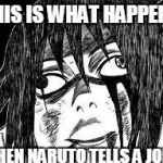 Sasuke derp face | THIS IS WHAT HAPPENS WHEN NARUTO TELLS A JOKE | image tagged in sasuke derp face | made w/ Imgflip meme maker