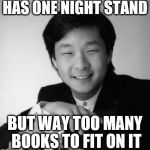 Sucsessful asian guy | HAS ONE NIGHT STAND BUT WAY TOO MANY BOOKS TO FIT ON IT | image tagged in sucsessful asian guy | made w/ Imgflip meme maker