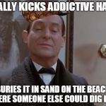 Sherlock, You Scumbag | FINALLY KICKS ADDICTIVE HABIT BURIES IT IN SAND ON THE BEACH WHERE SOMEONE ELSE COULD DIG IT UP | image tagged in scumbag sherlock,scumbag | made w/ Imgflip meme maker