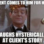 Scumbag Sherlock | CLIENT COMES TO HIM FOR HELP LAUGHS HYSTERICALLY AT CLIENT'S STORY | image tagged in scumbag sherlock,scumbag | made w/ Imgflip meme maker