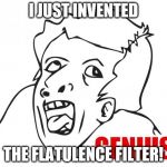 Genius | I JUST INVENTED THE FLATULENCE FILTER! | image tagged in genius | made w/ Imgflip meme maker