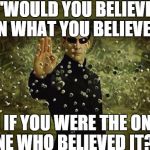 Keanu Reeves | "WOULD YOU BELIEVE IN WHAT YOU BELIEVE... IN IF YOU WERE THE ONLY ONE WHO BELIEVED IT?" | image tagged in keanu reeves | made w/ Imgflip meme maker