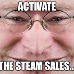 GabeN 2 Face | ACTIVATE THE STEAM SALES... | image tagged in gaben 2 face | made w/ Imgflip meme maker