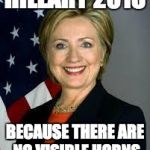 No Horns | HILLARY 2016 BECAUSE THERE ARE NO VISIBLE HORNS | image tagged in hillary clinton,horns | made w/ Imgflip meme maker