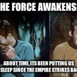 star trek | "THE FORCE AWAKENS?" ABOUT TIME, ITS BEEN PUTTING US TO SLEEP SINCE THE EMPIRE STRIKES BACK! | image tagged in star trek | made w/ Imgflip meme maker