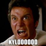 Khan Kirk | KYLOOOOOO | image tagged in khan kirk | made w/ Imgflip meme maker