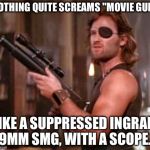 Kurt Russell | NOTHING QUITE SCREAMS "MOVIE GUN" LIKE A SUPPRESSED INGRAM 9MM SMG, WITH A SCOPE. | image tagged in kurt russell | made w/ Imgflip meme maker