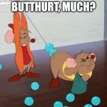 Disney's Anal Beads | BUTTHURT, MUCH? | image tagged in disney's anal beads | made w/ Imgflip meme maker