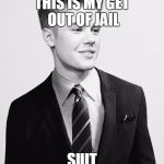 Justin Bieber Suit | THIS IS MY GET OUT OF JAIL SUIT | image tagged in memes,justin bieber suit | made w/ Imgflip meme maker