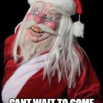 Evil Santa Claus | CANT WAIT TO COME DOWN YOUR CHIMNEY | image tagged in evil santa claus | made w/ Imgflip meme maker