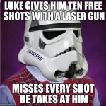 And you thought brians bad luck was only limited to earth? What about in a galaxy far, far away?
 | LUKE GIVES HIM TEN FREE SHOTS WITH A LASER GUN MISSES EVERY SHOT HE TAKES AT HIM | image tagged in bad luck stormtrooper | made w/ Imgflip meme maker