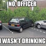 Do it the other way  | NO, OFFICER I WASN'T DRINKING | image tagged in do it the other way | made w/ Imgflip meme maker