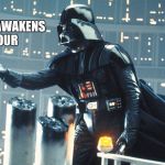 Darth Vader  | THE FORCE AWAKENS IN 1 HOUR | image tagged in darth vader  | made w/ Imgflip meme maker