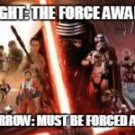 The Force Awakens | TONIGHT: THE FORCE AWAKENS TOMORROW: MUST BE FORCED AWAKE | image tagged in the force awakens,star wars the force awakens,wake up,awake,tired,midnight | made w/ Imgflip meme maker