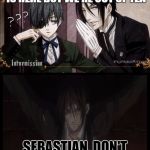 Black Butler: Is Earl Gray Here? | YOUNG MASTER, EARL GRAY IS HERE BUT WE'RE OUT OF TEA SEBASTIAN, DON'T CONFUSE ME! | image tagged in black butler,earl gray,sebastian,ciel,nsfw | made w/ Imgflip meme maker