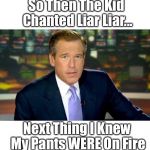 Liar liar pants on fire | So Then The Kid Chanted Liar Liar... Next Thing I Knew My Pants WERE On Fire | image tagged in liar liar pants on fire | made w/ Imgflip meme maker