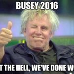 Busey | BUSEY 2016 WHAT THE HELL, WE'VE DONE WORSE | image tagged in busey | made w/ Imgflip meme maker